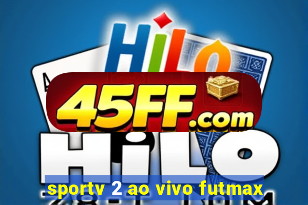 sportv 2 ao vivo futmax